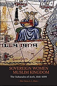 Sovereign Women in a Muslim Kingdom: The Sultanahs of Aceh, 1641-1699 (Paperback)