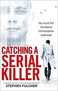 Catching a Serial Killer : My hunt for murderer Christopher Halliwell, subject of the ITV series A Confession (Paperback)