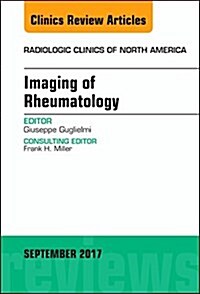 Imaging of Rheumatology, an Issue of Radiologic Clinics of North America: Volume 55-5 (Hardcover)