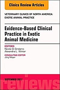 Evidence-Based Clinical Practice in Exotic Animal Medicine, an Issue of Veterinary Clinics of North America: Exotic Animal Practice: Volume 20-3 (Hardcover)