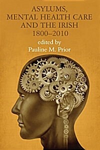 Asylums, Mental Health Care and the Irish: Historical Studies, 1800-2010 (Paperback)