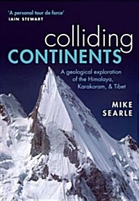 Colliding Continents : A Geological Exploration of the Himalaya, Karakoram, and Tibet (Paperback)