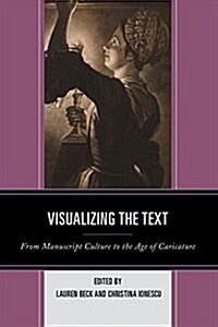 Visualizing the Text: From Manuscript Culture to the Age of Caricature (Hardcover)