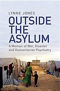 Outside the Asylum : A Memoir of War, Disaster and Humanitarian Psychiatry (Paperback)