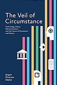 The Veil of Circumstance: Technology, Values, Dehumanization and the Future of Economics and Politics (Paperback)