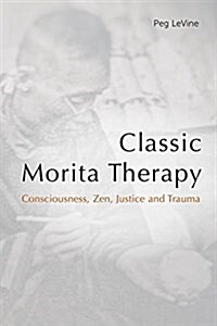 Classic Morita Therapy : Consciousness, Zen, Justice and Trauma (Paperback)