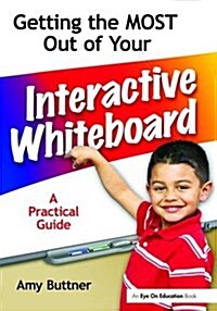 Getting the Most Out of Your Interactive Whiteboard : A Practical Guide (Hardcover)