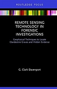 Remote Sensing Technology in Forensic Investigations : Geophysical Techniques to Locate Clandestine Graves and Hidden Evidence (Hardcover)