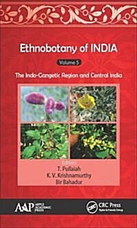 Ethnobotany of India, Volume 5: The Indo-Gangetic Region and Central India (Hardcover)