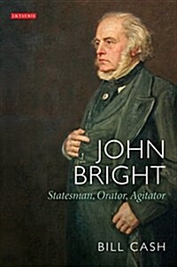 John Bright : Statesman, Orator, Agitator (Paperback)