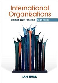 International Organizations : Politics, Law, Practice (Hardcover, 3 Revised edition)
