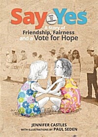 Say Yes: A Story of Friendship, Fairness and a Vote for Hope (Hardcover)