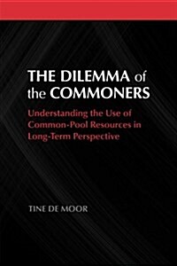 The Dilemma of the Commoners : Understanding the Use of Common-Pool Resources in Long-Term Perspective (Paperback)