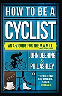 How to be a Cyclist : An A-Z of Life on Two Wheels (Paperback)