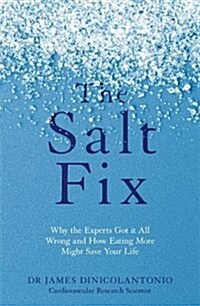 The Salt Fix : Why the Experts Got it All Wrong and How Eating More Might Save Your Life (Paperback)