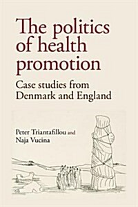 The Politics of Health Promotion : Case Studies from Denmark and England (Hardcover)