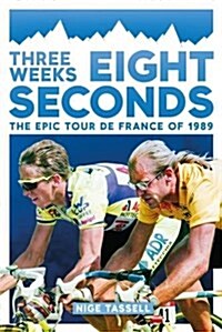 Three Weeks, Eight Seconds : The Epic Tour de France of 1989 (Paperback)