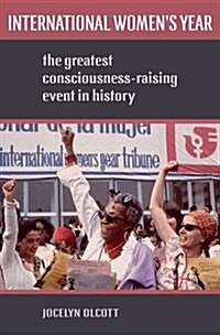 International Womens Year: The Greatest Consciousness-Raising Event in History (Hardcover)