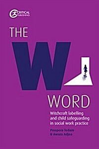 The W Word : Witchcraft labelling and child safeguarding in social work practice (Paperback)