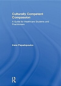 Culturally Competent Compassion : A Guide for Healthcare Students and Practitioners (Hardcover)