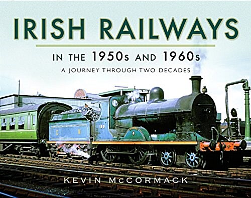 Irish Railways in the 1950s and 1960s : A Journey Through Two Decades (Hardcover)