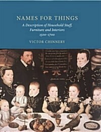 Names for Things : A Description of Household Stuff, Furniture and Interiors 1500-1700 (Hardcover)