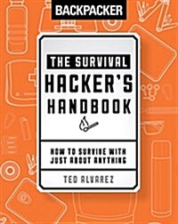 Backpacker the Survival Hackers Handbook: How to Survive with Just about Anything (Paperback)