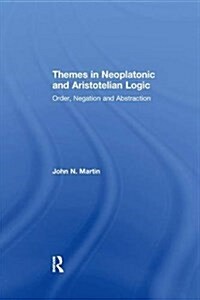 Themes in Neoplatonic and Aristotelian Logic : Order, Negation and Abstraction (Paperback)