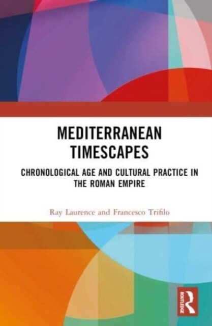 Mediterranean Timescapes : Chronological Age and Cultural Practice in the Roman Empire (Hardcover)