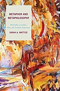 Metaphor and Metaphilosophy: Philosophy as Combat, Play, and Aesthetic Experience (Paperback)
