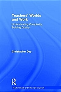 Teachers’ Worlds and Work : Understanding Complexity, Building Quality (Hardcover)