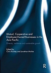 Mutual, Cooperative and Employee-Owned Businesses in the Asia Pacific : Diversity, Resilience and Sustainable Growth (Paperback)