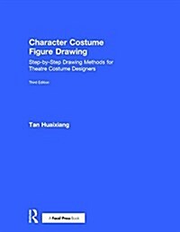 Character Costume Figure Drawing : Step-by-Step Drawing Methods for Theatre Costume Designers (Hardcover, 3 ed)