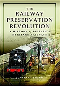 The Railway Preservation Revolution : A History of Britains Heritage Railways (Hardcover)