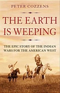 The Earth is Weeping : The Epic Story of the Indian Wars for the American West (Hardcover)