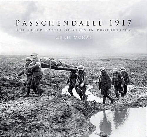 Passchendaele 1917 : The Third Battle of Ypres in Photographs (Hardcover)