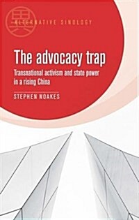 The Advocacy Trap : Transnational Activism and State Power in China (Hardcover)