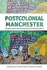 Postcolonial Manchester : Diaspora Space and the Devolution of Literary Culture (Paperback)