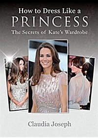 How to Dress Like a Princess : The Secrets of Kates Wardrobe (Paperback)