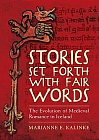 Stories Set Forth with Fair Words : The Evolution of Medieval Romance in Iceland (Hardcover)