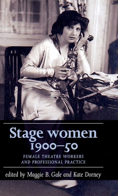 Stage Women, 1900–50 : Female Theatre Workers and Professional Practice (Hardcover)