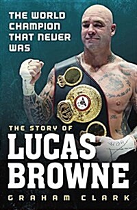 The World Champion That Never Was : The Story of Lucas Browne (Paperback)