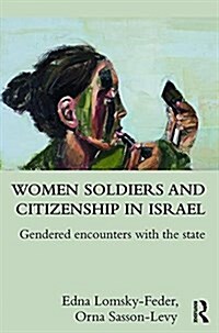 Women Soldiers and Citizenship in Israel : Gendered Encounters with the State (Hardcover)