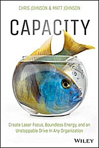 Capacity: Create Laser Focus, Boundless Energy, and an Unstoppable Drive in Any Organization (Hardcover)