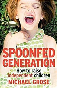 Spoonfed Generation : How to Raise Independent Children (Paperback)