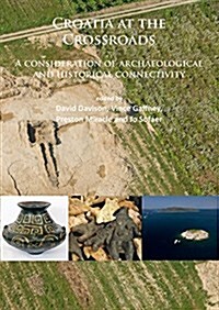 Croatia at the Crossroads: A Consideration of Archaeological and Historical Connectivity : Proceedings of Conference Held at Europe House, Smith Squar (Paperback)