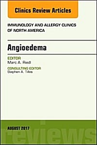 Angioedema, an Issue of Immunology and Allergy Clinics of North America: Volume 37-3 (Hardcover)