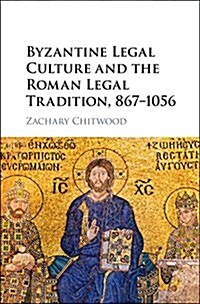 Byzantine Legal Culture and the Roman Legal Tradition, 867–1056 (Hardcover)