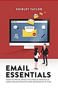 Email Essentials: How to Write Effective Emails and Build Great Relationships One Message at a Time (Paperback)