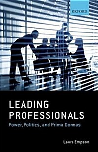 Leading Professionals : Power, Politics, and Prima Donnas (Hardcover)